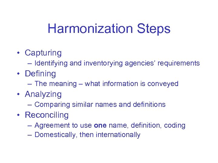Harmonization Steps • Capturing – Identifying and inventorying agencies’ requirements • Defining – The