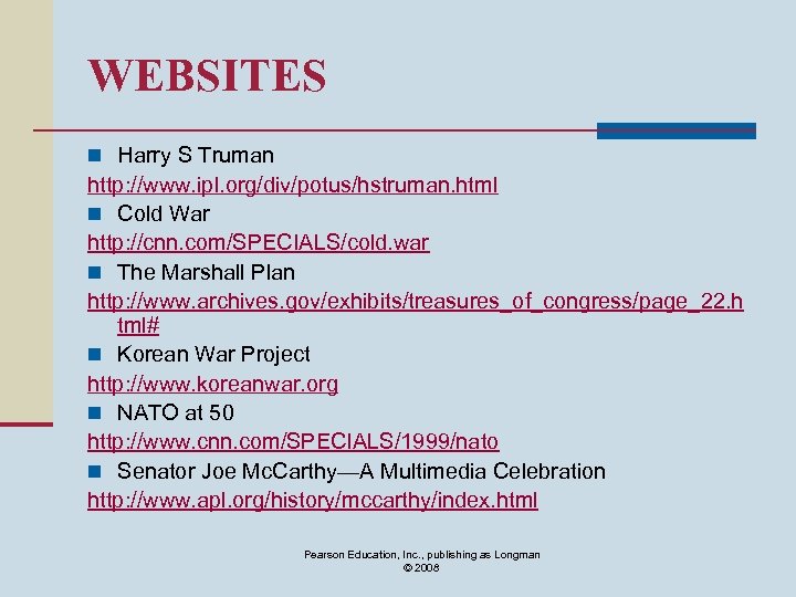 WEBSITES n Harry S Truman http: //www. ipl. org/div/potus/hstruman. html n Cold War http: