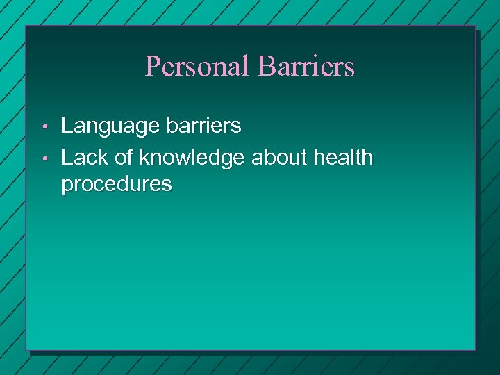 Personal Barriers • • Language barriers Lack of knowledge about health procedures 