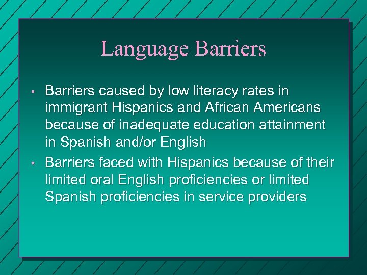 Language Barriers • • Barriers caused by low literacy rates in immigrant Hispanics and