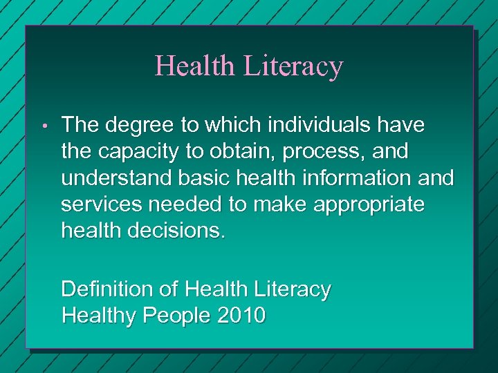 Health Literacy • The degree to which individuals have the capacity to obtain, process,