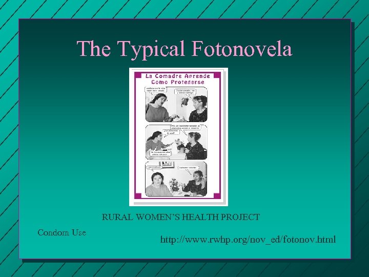 The Typical Fotonovela RURAL WOMEN’S HEALTH PROJECT Condom Use http: //www. rwhp. org/nov_ed/fotonov. html