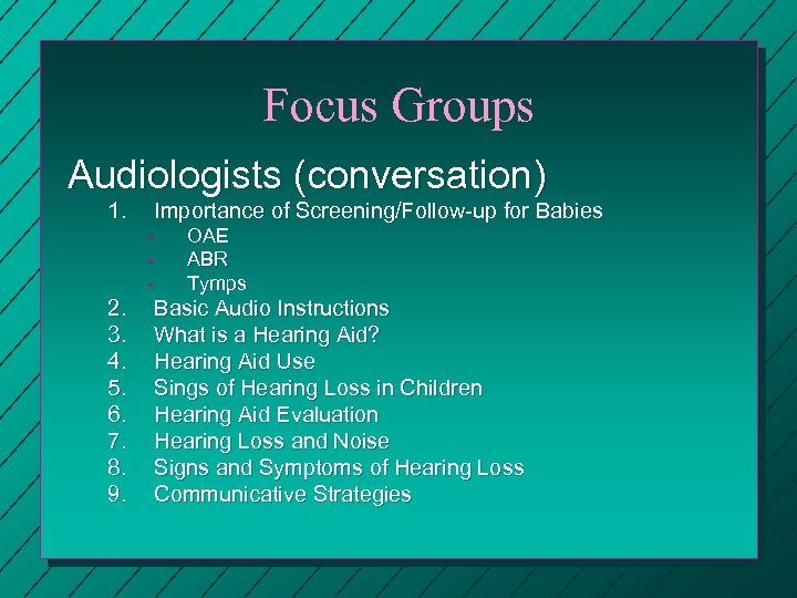 Focus Groups Audiologists (conversation) 1. Importance of Screening/Follow-up for Babies • • • 2.