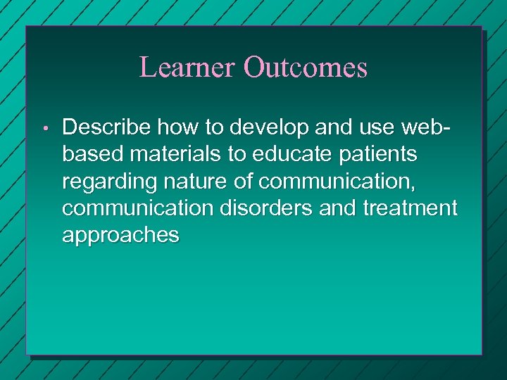 Learner Outcomes • Describe how to develop and use webbased materials to educate patients