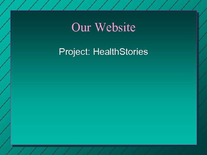 Our Website Project: Health. Stories 