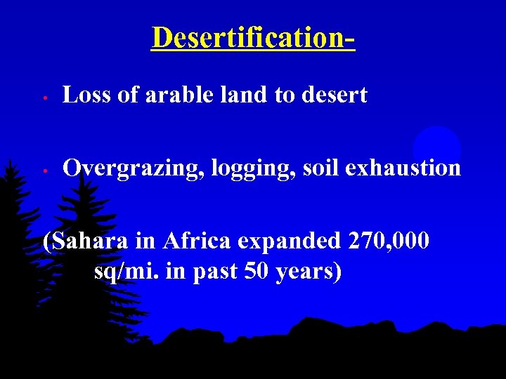 Desertification • Loss of arable land to desert • Overgrazing, logging, soil exhaustion (Sahara