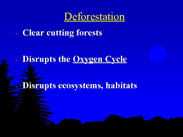 Deforestation • Clear cutting forests • Disrupts the Oxygen Cycle • Disrupts ecosystems, habitats