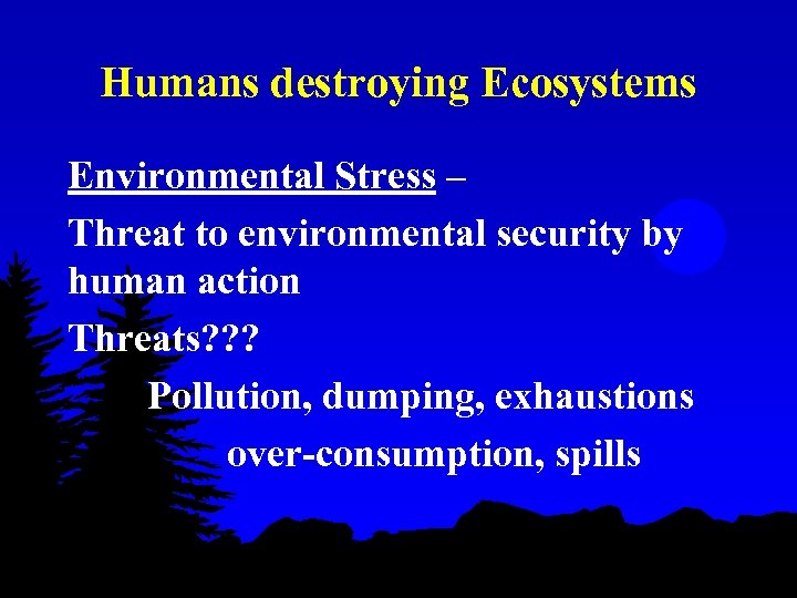 Humans destroying Ecosystems Environmental Stress – Threat to environmental security by human action Threats?