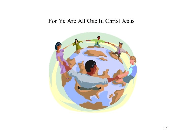 For Ye Are All One In Christ Jesus 16 