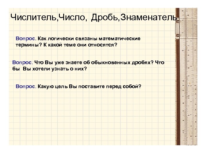 Числитель, Число, Дробь, Знаменатель Вопрос. Как логически связаны математические термины? К какой теме они