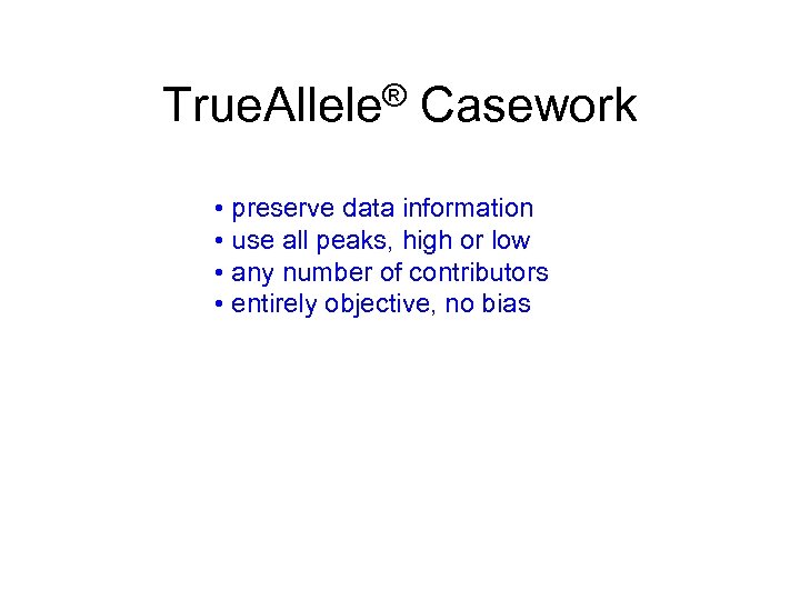 True. Allele® Casework • preserve data information • use all peaks, high or low