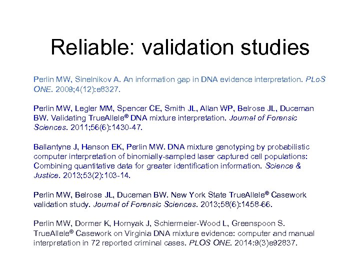 Reliable: validation studies Perlin MW, Sinelnikov A. An information gap in DNA evidence interpretation.