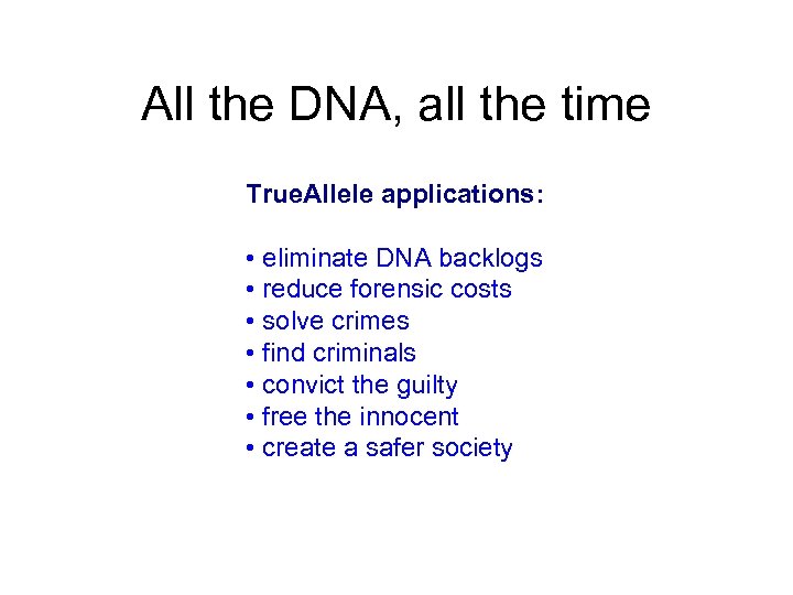 All the DNA, all the time True. Allele applications: • eliminate DNA backlogs •