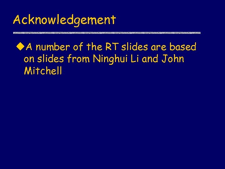 Acknowledgement u. A number of the RT slides are based on slides from Ninghui