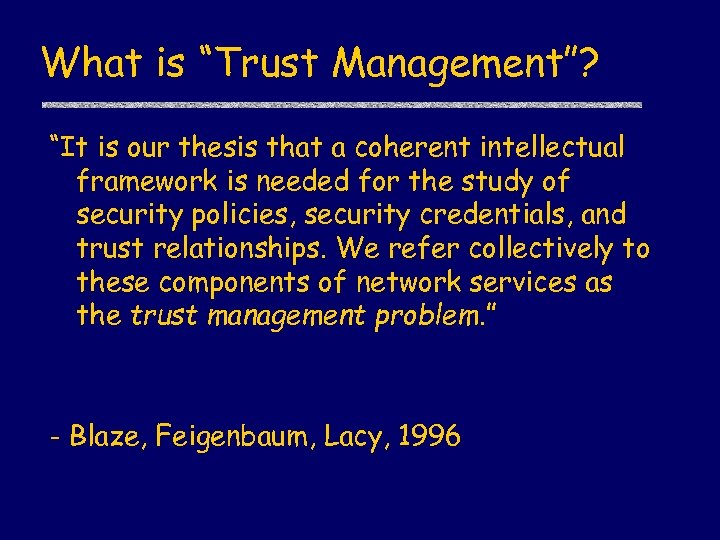What is “Trust Management”? “It is our thesis that a coherent intellectual framework is