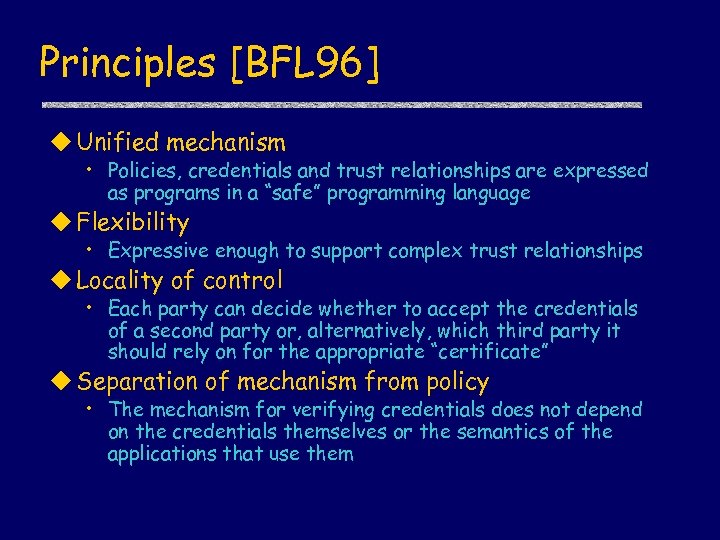 Principles [BFL 96] u Unified mechanism • Policies, credentials and trust relationships are expressed