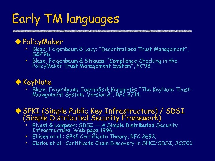 Early TM languages u Policy. Maker • Blaze, Feigenbaum & Lacy: “Decentralized Trust Management”,