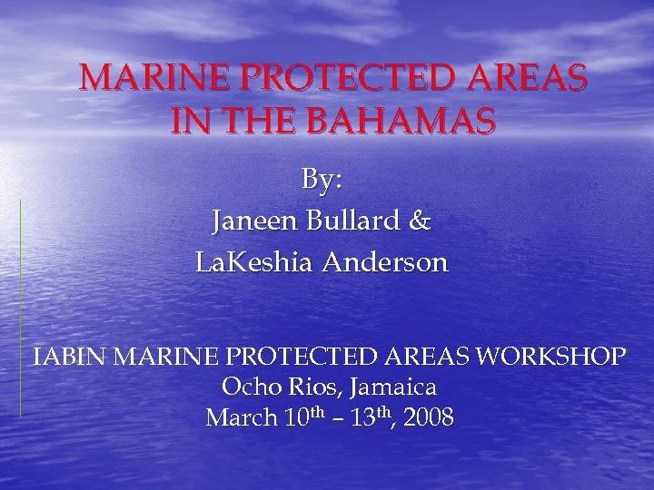 MARINE PROTECTED AREAS IN THE BAHAMAS By: Janeen Bullard & La. Keshia Anderson IABIN