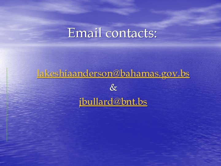 Email contacts: lakeshiaanderson@bahamas. gov. bs & jbullard@bnt. bs 