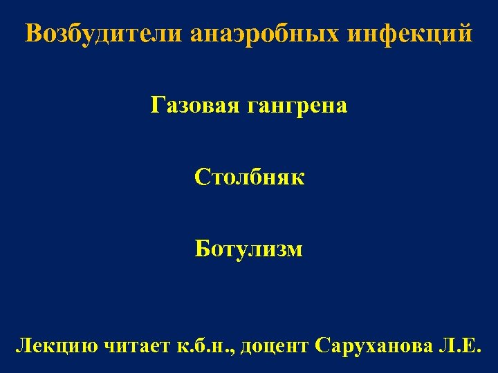 Возбудители анаэробных инфекций Газовая гангрена Столбняк Ботулизм Лекцию читает к. б. н. , доцент
