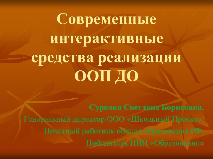 Современные интерактивные средства реализации ООП ДО Суркова Светлана Борисовна, Генеральный директор ООО «Школьный Проект»