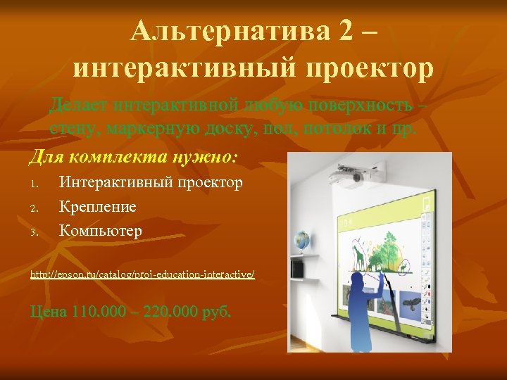 Альтернатива 2 – интерактивный проектор Делает интерактивной любую поверхность – стену, маркерную доску, пол,