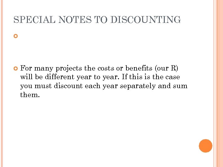 SPECIAL NOTES TO DISCOUNTING For many projects the costs or benefits (our R) will