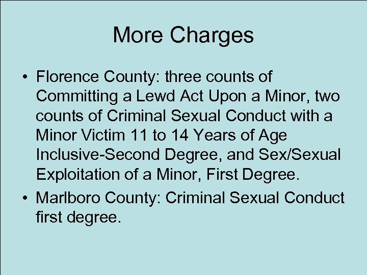 More Charges • Florence County: three counts of Committing a Lewd Act Upon a