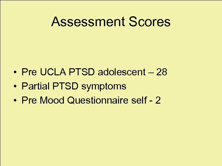 Assessment Scores • Pre UCLA PTSD adolescent – 28 • Partial PTSD symptoms •