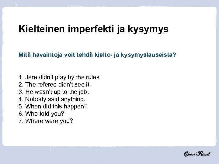 Kielteinen imperfekti ja kysymys Mitä havaintoja voit tehdä kielto- ja kysymyslauseista? 1. Jere didn’t