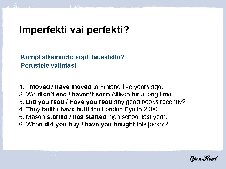 Imperfekti vai perfekti? Kumpi aikamuoto sopii lauseisiin? Perustele valintasi. 1. I moved / have