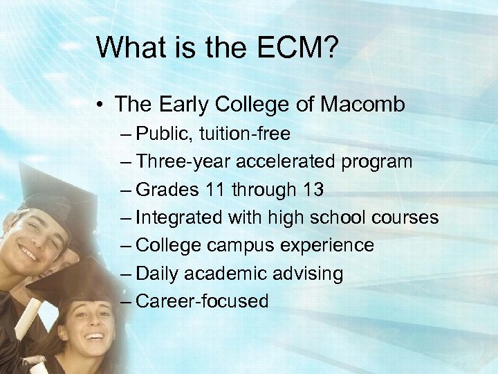 What is the ECM? • The Early College of Macomb – Public, tuition-free –