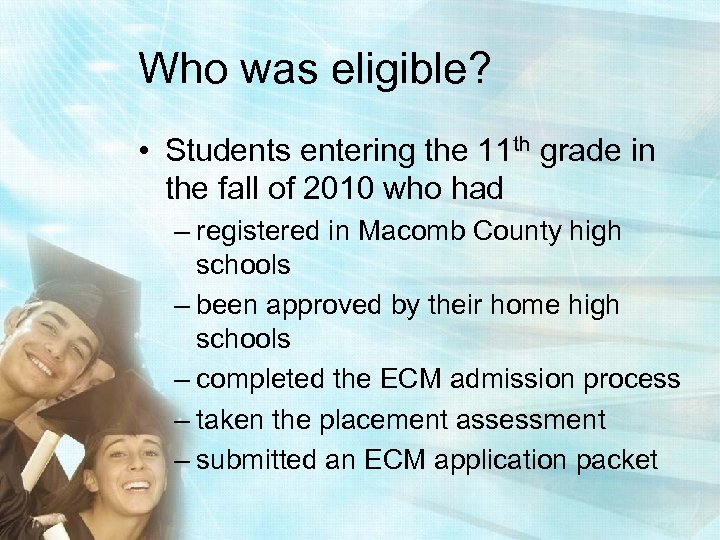 Who was eligible? • Students entering the 11 th grade in the fall of