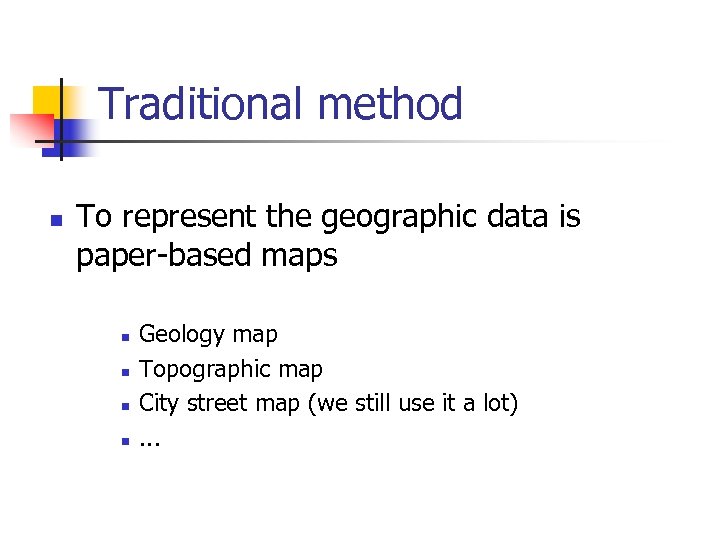 Traditional method n To represent the geographic data is paper-based maps n n Geology