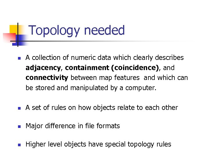 Topology needed n A collection of numeric data which clearly describes adjacency, containment (coincidence),