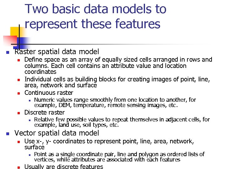 Two basic data models to represent these features n Raster spatial data model n