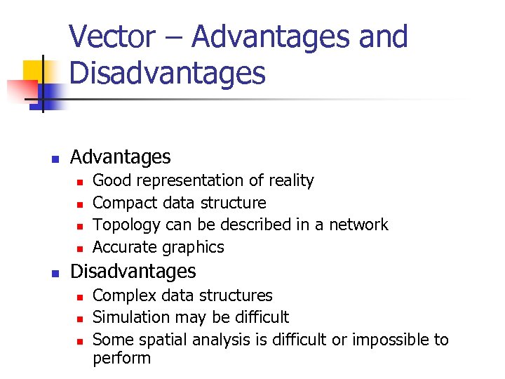 Vector – Advantages and Disadvantages n Advantages n n n Good representation of reality