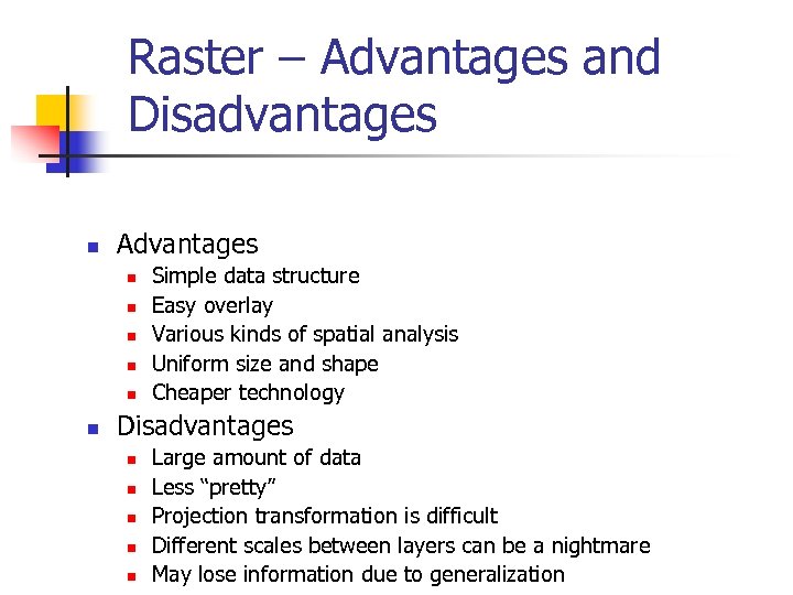 Raster – Advantages and Disadvantages n Advantages n n n Simple data structure Easy