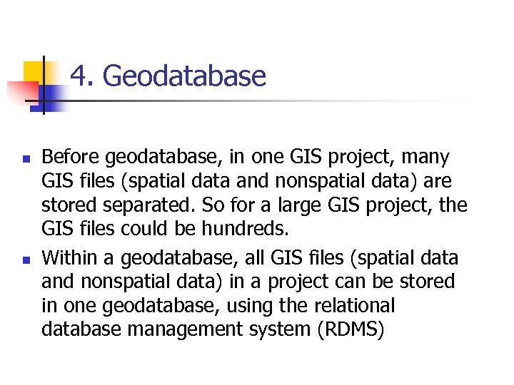 4. Geodatabase n n Before geodatabase, in one GIS project, many GIS files (spatial