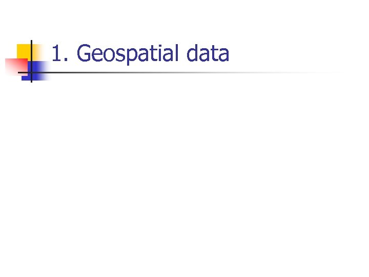 1. Geospatial data 