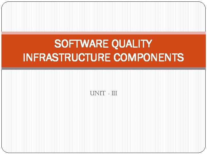 SOFTWARE QUALITY INFRASTRUCTURE COMPONENTS UNIT - III 