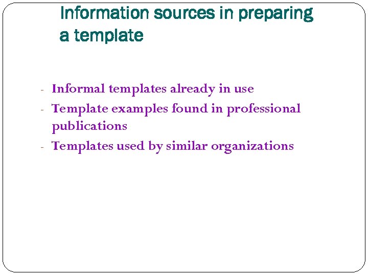 Information sources in preparing a template - Informal templates already in use - Template
