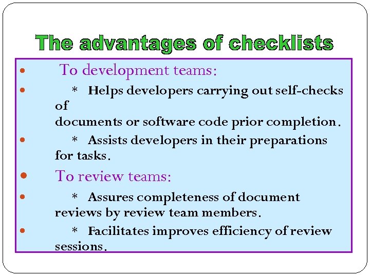 The advantages of checklists To development teams: * Helps developers carrying out self-checks of