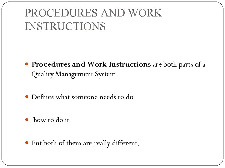 PROCEDURES AND WORK INSTRUCTIONS Procedures and Work Instructions are both parts of a Quality