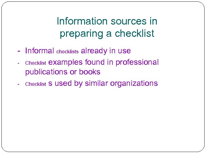 Information sources in preparing a checklist - Informal checklists already in use - Checklist