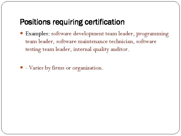 Positions requiring certification Examples: software development team leader, programming team leader, software maintenance technician,