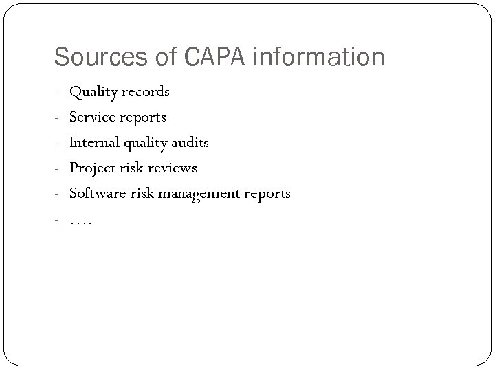 Sources of CAPA information - Quality records - Service reports - Internal quality audits