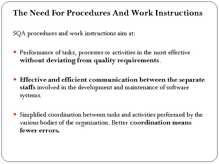 The Need For Procedures And Work Instructions SQA procedures and work instructions aim at: