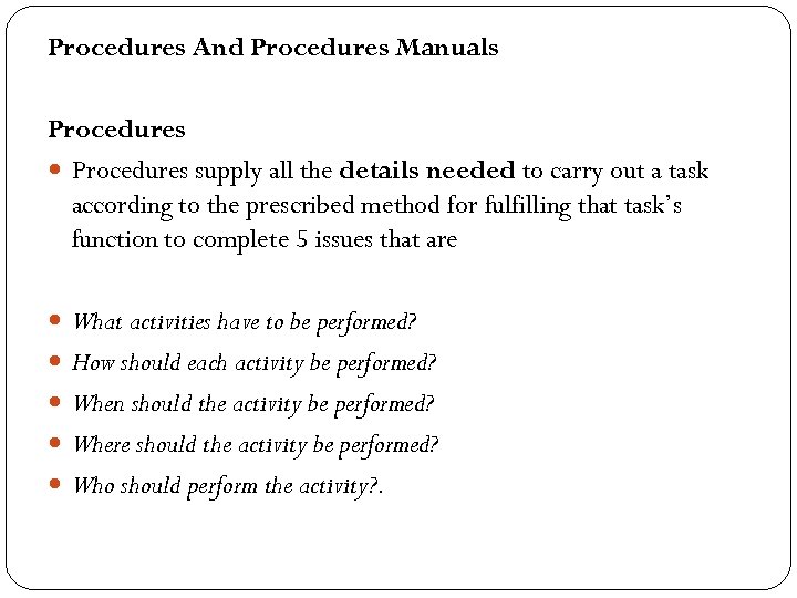 Procedures And Procedures Manuals Procedures supply all the details needed to carry out a