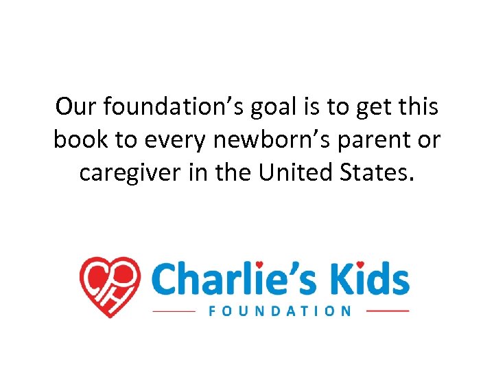 Our foundation’s goal is to get this book to every newborn’s parent or caregiver